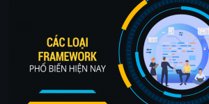 Framework là gì? Những nền tảng Framework phổ biến hiện nay