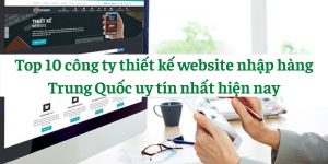 Top 10 công ty thiết kế website nhập hàng Trung Quốc uy tín nhất hiện nay
