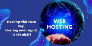 Nên mua hosting Việt Nam hay hosting nước ngoài?