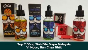 Top 7 Dòng Tinh Dầu Vape Malaysia Vị Ngon, Bán Chạy Nhất