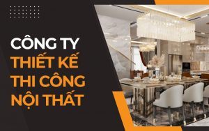 công ty thiết kế thi công nội thất