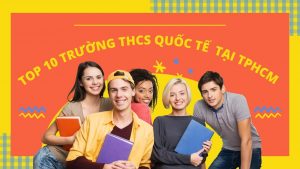 Top 10 Trường THCS Quốc Tế Tại TPHCM Chất Lượng Tốt Nhất