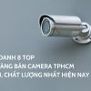 Điểm Danh 8 Top Cửa Hàng Bán Camera TPHCM Uy Tín, Chất Lượng Nhất Hiện Nay
