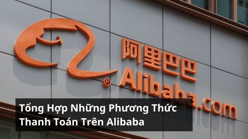 Tổng Hợp Những Phương Thức Thanh Toán Trên Alibaba Mà Bạn Nên Biết