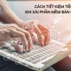 Cách Tiết Kiệm Tiền Khi Xài Phần Mềm Bản Quyền Hiệu Quả Nhất