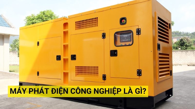 Máy Phát Điện Công Nghiệp Là Gì? Cách Lựa Chọn Loại Máy Phù Hợp