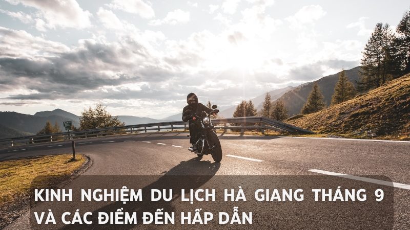 Kinh Nghiệm Du Lịch Hà Giang Tháng 9 Và Các Điểm Đến Hấp Dẫn