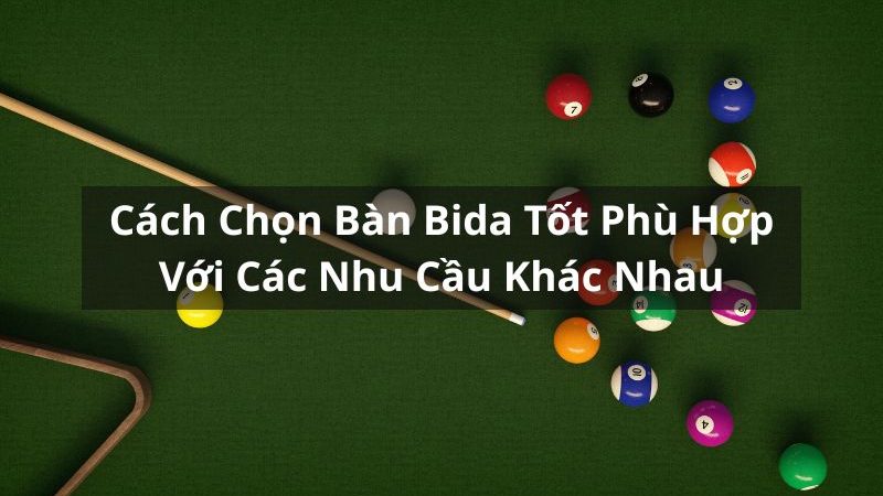 Cách Chọn Bàn Bida Tốt Phù Hợp Với Các Nhu Cầu Khác Nhau