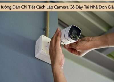 Hướng Dẫn Cách Lắp Camera Có Dây Chi Tiết Đơn Giản