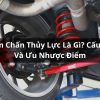 Giảm Chấn Thủy Lực Là Gì? Cấu Tạo Và Ưu Nhược Điểm