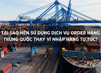 Tại Sao Nên Sử Dụng Dịch Vụ Order Hàng Trung Quốc Thay Vì Nhập Hàng Tự Túc?