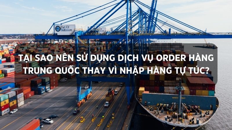 Tại Sao Nên Sử Dụng Dịch Vụ Order Hàng Trung Quốc Thay Vì Nhập Hàng Tự Túc?