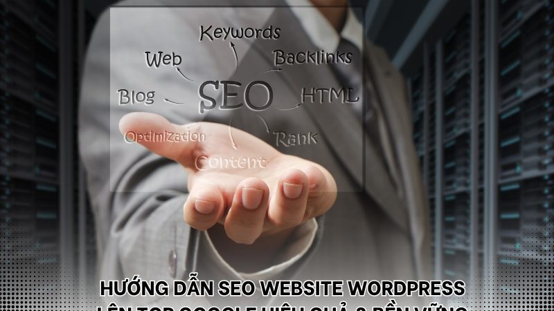Hướng Dẫn SEO Website WordPress Lên TOP Google Hiệu Quả Và Bền Vững