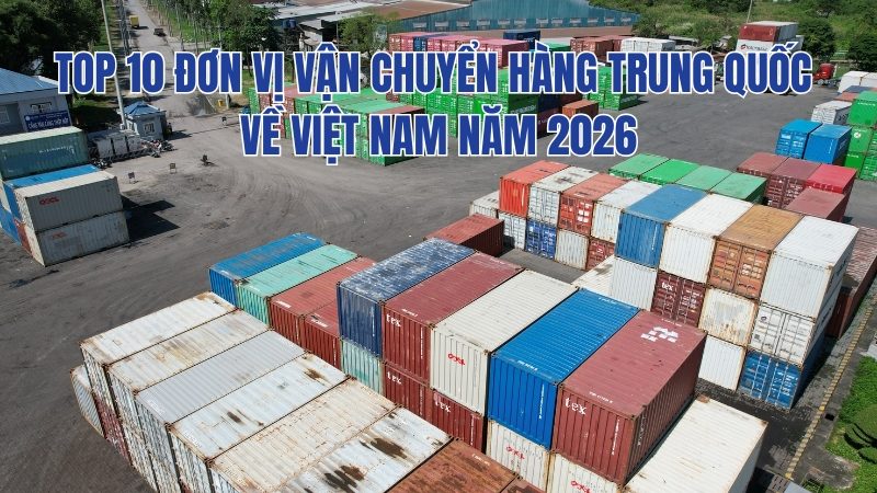 Top 10 Đơn Vị Vận Chuyển Hàng Trung Quốc Về Việt Nam Năm 2026