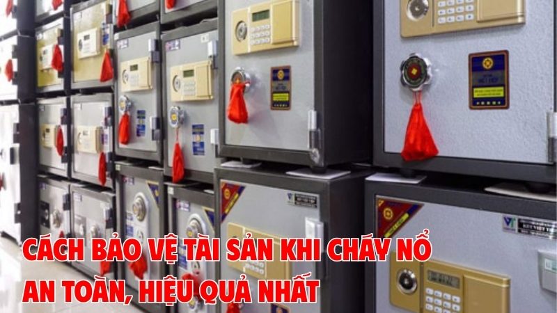 Cách Bảo Vệ Tài Sản Khi Cháy Nổ An Toàn, Hiệu Quả Nhất